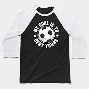 Soccer My Goal Is To Deny Yours Baseball T-Shirt